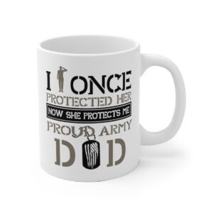 Protected Her, Proud Army Dad White Ceramic Mug